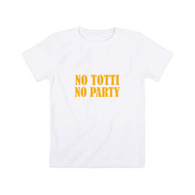 Детская футболка хлопок с принтом No Totti, No party , 100% хлопок | круглый вырез горловины, полуприлегающий силуэт, длина до линии бедер | franchesco | roma | totti | рома | тотти