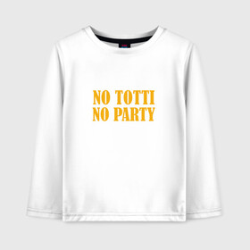 Детский лонгслив хлопок с принтом No Totti No party , 100% хлопок | круглый вырез горловины, полуприлегающий силуэт, длина до линии бедер | franchesco | roma | totti | рома | тотти