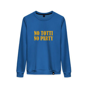 Женский свитшот хлопок с принтом No Totti, No party , 100% хлопок | прямой крой, круглый вырез, на манжетах и по низу широкая трикотажная резинка  | franchesco | roma | totti | рома | тотти