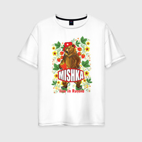 Женская футболка хлопок Oversize с принтом MISHKA , 100% хлопок | свободный крой, круглый ворот, спущенный рукав, длина до линии бедер
 | медведь | мишка | россия | русский | хохлома | ягода