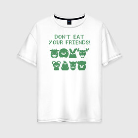 Женская футболка хлопок Oversize с принтом Dont Eat Your Friends , 100% хлопок | свободный крой, круглый ворот, спущенный рукав, длина до линии бедер
 | 