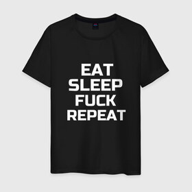 Мужская футболка хлопок с принтом EAT SLEEP FUCK REPEAT , 100% хлопок | прямой крой, круглый вырез горловины, длина до линии бедер, слегка спущенное плечо. | есть | заново | пить | спать