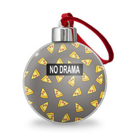 Ёлочный шар с принтом No drama , Пластик | Диаметр: 77 мм | no drama | pizza | еда | пицца | прикол | прикольные