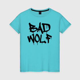 Женская футболка хлопок с принтом Bad Wolf , 100% хлопок | прямой крой, круглый вырез горловины, длина до линии бедер, слегка спущенное плечо | bad | doctor | tardis | tennant | who | wolf | доктор | кто | смит | тардис | теннант
