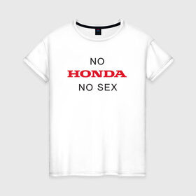 Женская футболка хлопок с принтом No Honda no sex , 100% хлопок | прямой крой, круглый вырез горловины, длина до линии бедер, слегка спущенное плечо | honda | vtec