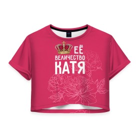 Женская футболка 3D укороченная с принтом Её величество Катя , 100% полиэстер | круглая горловина, длина футболки до линии талии, рукава с отворотами | величество | её величество | екатерина | имя | катя | королева | корона | цветы