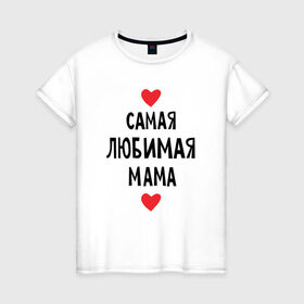 Женская футболка хлопок с принтом Самая любимая мама , 100% хлопок | прямой крой, круглый вырез горловины, длина до линии бедер, слегка спущенное плечо | любовь | папа | супер мамамама