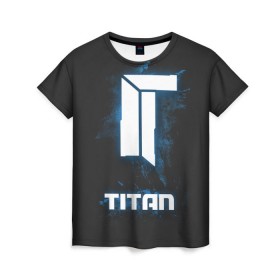 Женская футболка 3D с принтом TITAN , 100% полиэфир ( синтетическое хлопкоподобное полотно) | прямой крой, круглый вырез горловины, длина до линии бедер | csgo | dota | ксго | титан