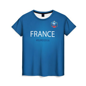 Женская футболка 3D с принтом Сборная Франции 2016 , 100% полиэфир ( синтетическое хлопкоподобное полотно) | прямой крой, круглый вырез горловины, длина до линии бедер | euro2016 | france | футбол