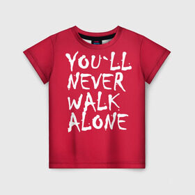 Детская футболка 3D с принтом YOU`LL NEVER WALK ALONE , 100% гипоаллергенный полиэфир | прямой крой, круглый вырез горловины, длина до линии бедер, чуть спущенное плечо, ткань немного тянется | Тематика изображения на принте: апл | ливерпуль | футбол