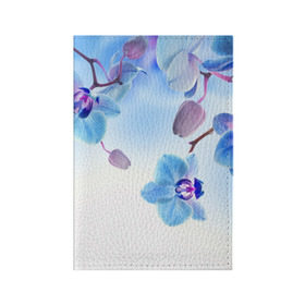 Обложка для паспорта матовая кожа с принтом Голубая орхидея , натуральная матовая кожа | размер 19,3 х 13,7 см; прозрачные пластиковые крепления | Тематика изображения на принте: голубая орхидея | красота | орхидеи | природа | цветок | цветочек | цветы