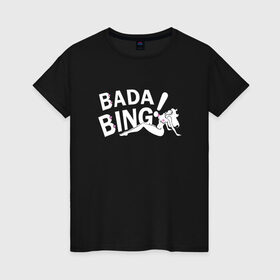 Женская футболка хлопок с принтом Bada Bing! , 100% хлопок | прямой крой, круглый вырез горловины, длина до линии бедер, слегка спущенное плечо | sopranos | бада бинг | клан сопрано