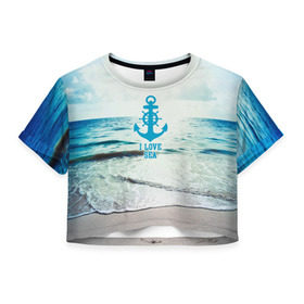 Женская футболка 3D укороченная с принтом I love sea , 100% полиэстер | круглая горловина, длина футболки до линии талии, рукава с отворотами | sea | вода | волны | лето | море | океан | солнце | якорь