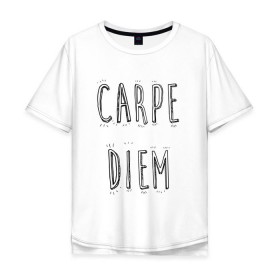 Мужская футболка хлопок Oversize с принтом Carpe Diem , 100% хлопок | свободный крой, круглый ворот, “спинка” длиннее передней части | carpe diem | действуй | живи настоящим | живи одним днем | карпэ диэм | лови день | лови момент | рискуй