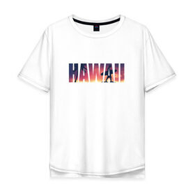 Мужская футболка хлопок Oversize с принтом HAWAII 9 , 100% хлопок | свободный крой, круглый ворот, “спинка” длиннее передней части | Тематика изображения на принте: 