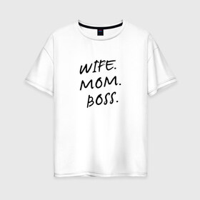 Женская футболка хлопок Oversize с принтом Жена мама босс , 100% хлопок | свободный крой, круглый ворот, спущенный рукав, длина до линии бедер
 | best | boss | mom | wife | бизнес | босс | дети | жена | мама | муж | начальник | работа | семья