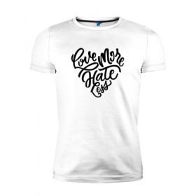 Мужская футболка премиум с принтом Love More Hate Less , 92% хлопок, 8% лайкра | приталенный силуэт, круглый вырез ворота, длина до линии бедра, короткий рукав | 
