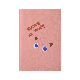 Обложка для паспорта матовая кожа с принтом Jigglypuff: Поймай и меня! , натуральная матовая кожа | размер 19,3 х 13,7 см; прозрачные пластиковые крепления | Тематика изображения на принте: 