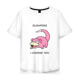 Мужская футболка хлопок Oversize с принтом Slowepoke i choose you , 100% хлопок | свободный крой, круглый ворот, “спинка” длиннее передней части | choose you | pokemon | slowepoke | покемон | покемоны | слоупок | я выбираю