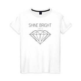 Женская футболка хлопок с принтом Shine bright like a diamond , 100% хлопок | прямой крой, круглый вырез горловины, длина до линии бедер, слегка спущенное плечо | Тематика изображения на принте: bright | diamond | like | rihanna | shine | song | алмаз | бриллиант | песня | рианна | текст | хит | цитата