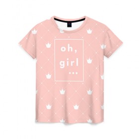Женская футболка 3D с принтом Oh, girl , 100% полиэфир ( синтетическое хлопкоподобное полотно) | прямой крой, круглый вырез горловины, длина до линии бедер | girls | o girl | девочкам | девочки | девушкам | милый | ох девушки | розовый