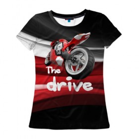 Женская футболка 3D с принтом The drive , 100% полиэфир ( синтетическое хлопкоподобное полотно) | прямой крой, круглый вырез горловины, длина до линии бедер | гонка | драйв | мото | мотогонки | мотоспорт | мотоцикл | скорость