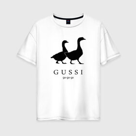 Женская футболка хлопок Oversize с принтом GUSSI , 100% хлопок | свободный крой, круглый ворот, спущенный рукав, длина до линии бедер
 | gucci | gussi | антибренд | бренд | гуси | гучи | пародии