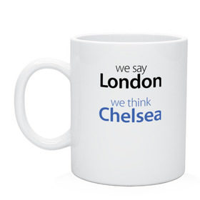 Кружка с принтом We say London we thihk Chelsea , керамика | объем — 330 мл, диаметр — 80 мм. Принт наносится на бока кружки, можно сделать два разных изображения | челси