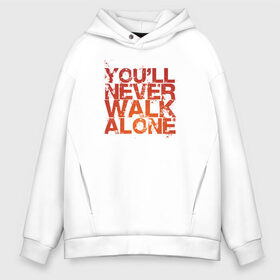 Мужское худи Oversize хлопок с принтом youll never walk alone , френч-терри — 70% хлопок, 30% полиэстер. Мягкий теплый начес внутри —100% хлопок | боковые карманы, эластичные манжеты и нижняя кромка, капюшон на магнитной кнопке | Тематика изображения на принте: youll never walk alone | ливерпуль. гимн | ты никогда не будешь один