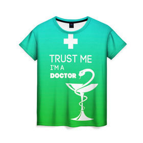 Женская футболка 3D с принтом Trust me, i`m a doctor , 100% полиэфир ( синтетическое хлопкоподобное полотно) | прямой крой, круглый вырез горловины, длина до линии бедер | врач | врачи | доктор | профессии | профессия | работа | хирург