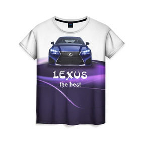 Женская футболка 3D с принтом Lexus the best , 100% полиэфир ( синтетическое хлопкоподобное полотно) | прямой крой, круглый вырез горловины, длина до линии бедер | lexus | авто | автомобиль | водитель | лексус | машина | тачка