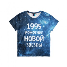 Детская футболка 3D с принтом 1995 , 100% гипоаллергенный полиэфир | прямой крой, круглый вырез горловины, длина до линии бедер, чуть спущенное плечо, ткань немного тянется | 1995 | 90 е | made in | астрология | вселенная | галактика | год рождения | дата рождения | девяностые | звёзды | кометы | космос | метеоры | нумерология | орбита | пространство | рождён