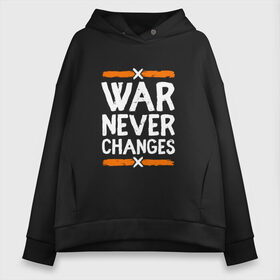 Женское худи Oversize хлопок с принтом War never changes , френч-терри — 70% хлопок, 30% полиэстер. Мягкий теплый начес внутри —100% хлопок | боковые карманы, эластичные манжеты и нижняя кромка, капюшон на магнитной кнопке | changes | never | war | война | не меняется | никогда | цитата