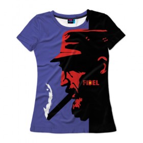 Женская футболка 3D с принтом Fidel , 100% полиэфир ( синтетическое хлопкоподобное полотно) | прямой крой, круглый вырез горловины, длина до линии бедер | castro | che | fidel | guevara | гевара | кастро | фидель | че