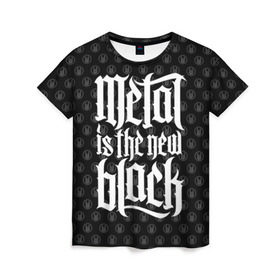 Женская футболка 3D с принтом Metal is the new Black , 100% полиэфир ( синтетическое хлопкоподобное полотно) | прямой крой, круглый вырез горловины, длина до линии бедер | cool | dark | hard | metal | music | rock | крутой | метал | музыка | рок | темный | тяжелый | черный