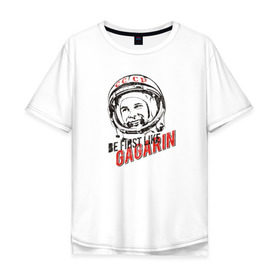 Мужская футболка хлопок Oversize с принтом Быть первым, как Гагарин! , 100% хлопок | свободный крой, круглый ворот, “спинка” длиннее передней части | восток | космонавт | космос | ссср | юрий гагарин