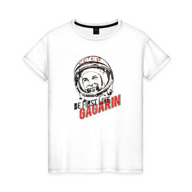 Женская футболка хлопок с принтом Быть первым, как Гагарин! , 100% хлопок | прямой крой, круглый вырез горловины, длина до линии бедер, слегка спущенное плечо | восток | космонавт | космос | ссср | юрий гагарин