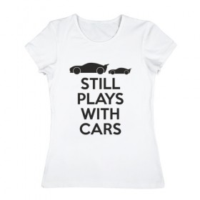 Женская футболка хлопок с принтом Still plays with cars , 100% хлопок | прямой крой, круглый вырез горловины, длина до линии бедер, слегка спущенное плечо | тачки