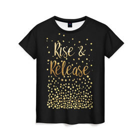 Женская футболка 3D с принтом Rise & Release , 100% полиэфир ( синтетическое хлопкоподобное полотно) | прямой крой, круглый вырез горловины, длина до линии бедер | gold | luxury | motivation | release | rise | vip | золото | лакшери | мотивация | подъем | премиум | реализация