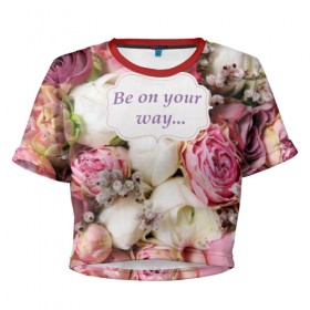 Женская футболка 3D укороченная с принтом Be on your way , 100% полиэстер | круглая горловина, длина футболки до линии талии, рукава с отворотами | 8 | девушке | марта | мило | подарок | розы | скрап