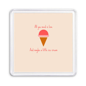Магнит 55*55 с принтом All you need is love , Пластик | Размер: 65*65 мм; Размер печати: 55*55 мм | food | ice cream | love | вкусно | еда | мороженое