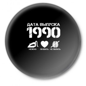 Значок с принтом Дата выпуска 1990 ,  металл | круглая форма, металлическая застежка в виде булавки | 1990 | год рождения | дата выпуска