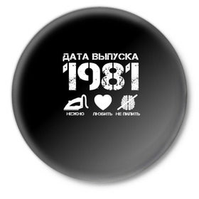 Значок с принтом Дата выпуска 1981 ,  металл | круглая форма, металлическая застежка в виде булавки | 1981 | год рождения | дата выпуска