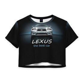 Женская футболка 3D укороченная с принтом Lexus the best car , 100% полиэстер | круглая горловина, длина футболки до линии талии, рукава с отворотами | auto | авто | автомобиль | водитель | гиперкар | лексус | машина | суперкар | тачка