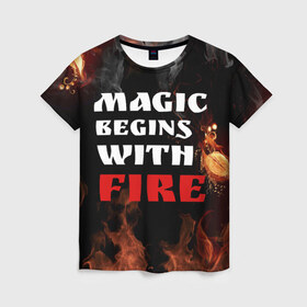 Женская футболка 3D с принтом Волшебство начинается с огня , 100% полиэфир ( синтетическое хлопкоподобное полотно) | прямой крой, круглый вырез горловины, длина до линии бедер | fire | magic | magic begins with fire | алфавит | английский | большие | буквы | волшебство | горит | клевая | надпись | начинается | огонь | пожар | прикольная | с огня | слово | цитата