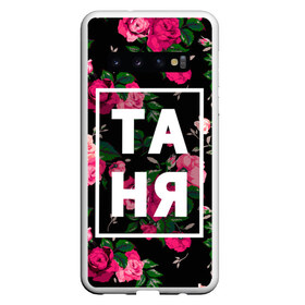 Чехол для Samsung Galaxy S10 с принтом Таня , Силикон | Область печати: задняя сторона чехла, без боковых панелей | девочка | девушка | женщина | имена | имя | роза | танька | танюша | таня | татьяна | цвет