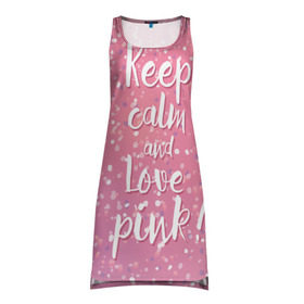 Платье-майка 3D с принтом Keep calm and love pink , 100% полиэстер | полуприлегающий силуэт, широкие бретели, круглый вырез горловины, удлиненный подол сзади. | 