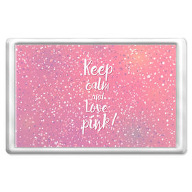 Магнит 45*70 с принтом Keep calm and love pink , Пластик | Размер: 78*52 мм; Размер печати: 70*45 | Тематика изображения на принте: 