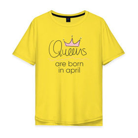 Мужская футболка хлопок Oversize с принтом Королевы рождаются в апреле , 100% хлопок | свободный крой, круглый ворот, “спинка” длиннее передней части | queen april