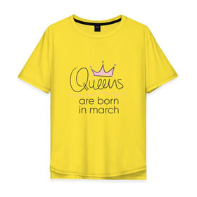 Мужская футболка хлопок Oversize с принтом Королевы рождаются в марте , 100% хлопок | свободный крой, круглый ворот, “спинка” длиннее передней части | queen march